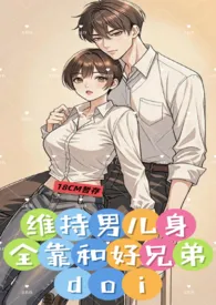 维持男儿身全靠和好兄弟doi (1v1、性转)最新章节目录 维持男儿身全靠和好兄弟doi (1v1、性转)全本在线阅读