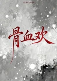 骨血欢(骨科1v1)作者:今天不吃盐 全本免费阅读