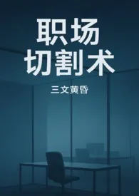 三文黄昏著作《职场切割术》小说全文阅读
