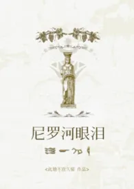 《[托勒密埃及]尼罗河眼泪 强制爱》2025版小说全集 此地不宜久留完本作品