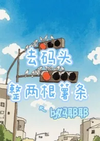去码头整两根薯条1V12025全章节阅读 去码头整两根薯条1V1小说免费阅读