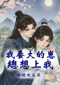 我养大的崽总想上我最新章节目录 我养大的崽总想上我全本在线阅读