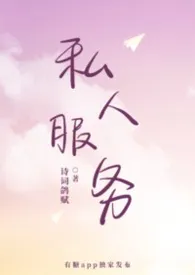 《私人服务（纯百）》2025版小说全集 诗词鸽赋完本作品