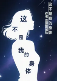 这不是我的身体（奇幻）2025全章节阅读 这不是我的身体（奇幻）小说免费阅读
