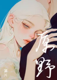 原野（1v1 高干H）小说完结版免费阅读（作者：姜片）