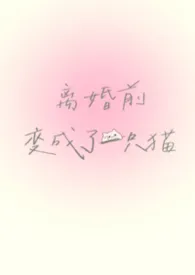 离婚前变成了一只猫（1V1）作者：慌张的农村入 全本免费阅读