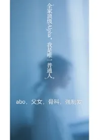 《全家顶级Alpha，我是唯一普通人（np）》2025最新章节 全家顶级Alpha，我是唯一普通人（np）免费阅读