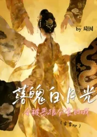 2026全新版本《落魄白月光会被饿狼分食的哦（古言np）》 琦囡作品完结免费阅读