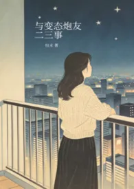 与变态炮友二三事(强制高h,bg)最新章节目录 与变态炮友二三事(强制高h,bg)全本在线阅读