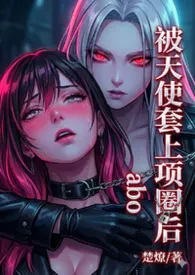 被天使套上项圈后（ABO)作者：楚燎 全本免费阅读