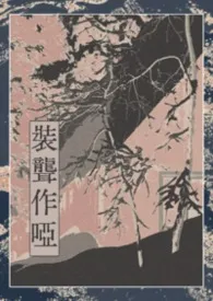 装聋作哑（np）2026全章节阅读 装聋作哑（np）小说免费阅读