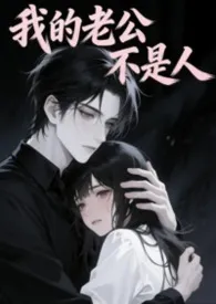 2026全新版本《我的老公不是人(短篇1V1）》 戴着耳机蹦迪作品完结免费阅读