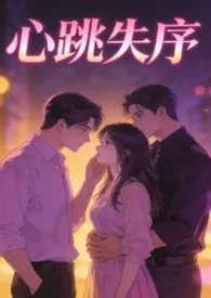 《心跳失序(1V2、高H)》2026最新章节 心跳失序(1V2、高H)免费阅读