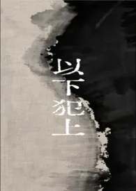 《以下犯上（1v1，叔侄）》2026最新章节 以下犯上（1v1，叔侄）免费阅读