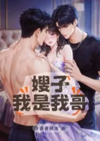 嫂子，我是我哥(1v2)小说完结版免费阅读（作者：冷香着秋水）