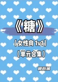 2026全新版本《糖(女性向1v1 单元合集)》 柳莳澜作品完结免费阅读