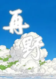 《再野（兄妹h SP st）》2026最新章节 再野（兄妹h SP st）免费阅读