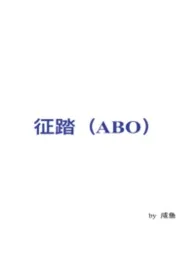 征踏(ABO)2026全章节阅读 征踏(ABO)小说免费阅读