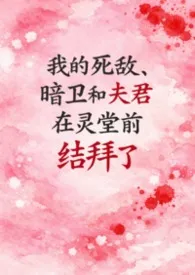 戊吉著作《我的死敌、暗卫和夫君在灵堂前结拜了》小说全文阅读