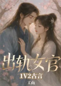 《出轨女官（1V2 古言）》2026最新章节 出轨女官（1V2 古言）免费阅读