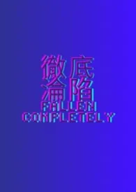 彻底沦陷作者：批哥莫愁 全本免费阅读