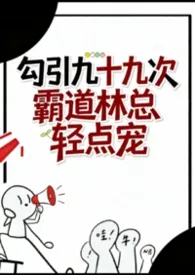《勾引九十九次：霸道林总轻点宠》小说在线阅读 葡是葡萄的萄作品