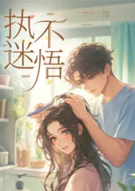 执迷不悟（1v1,H）2026全章节阅读 执迷不悟（1v1,H）小说免费阅读