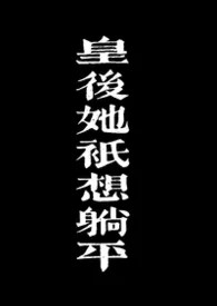 《皇后她只想躺平》小说在线阅读 罐装榴莲糖作品