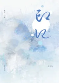 2026全新版本《印记(1v1)》 周七作品完结免费阅读