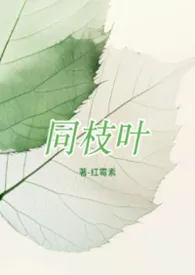 同枝叶（姐弟骨H）作者：红霉素 全本免费阅读