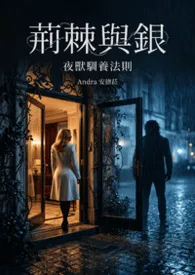 《荆棘与银：夜兽驯养法则（1v1）》2026最新章节 荆棘与银：夜兽驯养法则（1v1）免费阅读