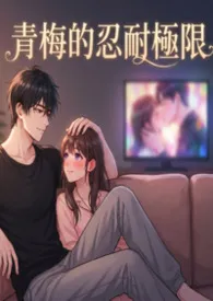 《青梅的忍耐极限》2026版小说全集 无需多言 静待花开完本作品