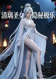 清璃圣女的隐秘极乐2026全章节阅读 清璃圣女的隐秘极乐小说免费阅读