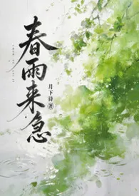 月下诗著作《春雨来急（古言，1v1，女非男c，女出轨）》小说全文阅读