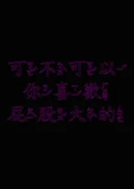《可不可以你喜欢屁股大的》2026最新章节 可不可以你喜欢屁股大的免费阅读