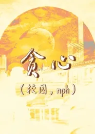《贪心（校园/含骨/nph）》2026版小说全集 爱吃米麻薯完本作品