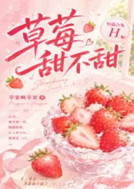 六月雨季著作《草莓甜不甜（短篇合集H）》小说全文阅读