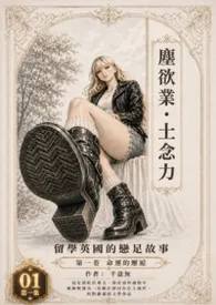 尘欲业 土念力--留学英国的恋足故事2026全章节阅读 尘欲业 土念力--留学英国的恋足故事小说免费阅读