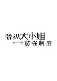 骄纵大小姐被强制后作者:许知宴 全本免费阅读