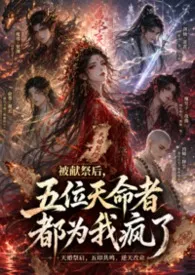 《《被献祭后,五位天命者都为我疯了》》2026最新章节 《被献祭后,五位天命者都为我疯了》免费阅读