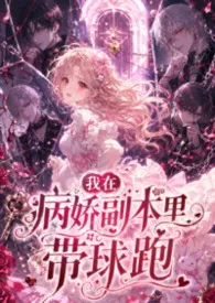 2026全新版本《我在病娇副本里带球跑(禁忌、高H、强制、无限流、孕产)》 广陵小娘子作品完结免费阅读