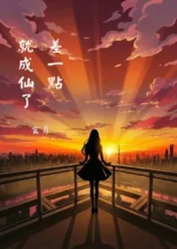 《差一点就成仙了》小说在线阅读 玄夜作品