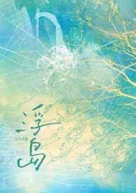 2026全新版本《浮岛》 苹什猫作品完结免费阅读