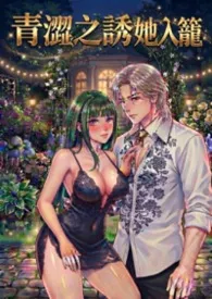 《青涩之诱她入笼(1v1 H)》小说在线阅读 钱少少作品
