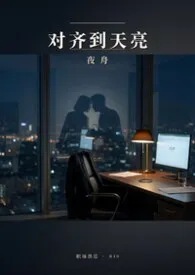 《对齐到天亮》2026最新章节 对齐到天亮免费阅读