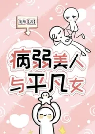 《病弱美人与平凡女（1v1,sc,bg,h)》小说在线阅读 龙华作品