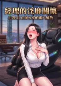 《经理的淫靡关怀:巨乳OL在办公室的蜜穴解放(高H) 第一卷》2026最新章节 经理的淫靡关怀:巨乳OL在办公室的蜜穴解放(高H) 第一卷免费阅读