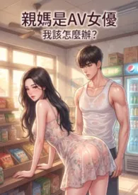 《发现亲妈是AV女优,我该怎么办? (高H)》2026最新章节 发现亲妈是AV女优,我该怎么办? (高H)免费阅读