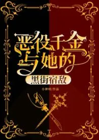 恶役千金与她的宿敌（纯百）小说完结版免费阅读（作者：快乐小纸鹤）
