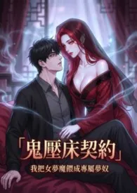 《鬼压床契约:我把女梦魔喂成专属梦奴 (高H)》2026版小说全集 猫舍管理员完本作品